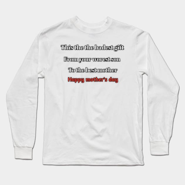 This is the badest gift, from the worest son, to the best mother, happy mothers day Long Sleeve T-Shirt by Ehabezzat